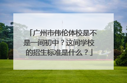 广州市伟伦体校是不是一间初中？这间学校的招生标准是什么？